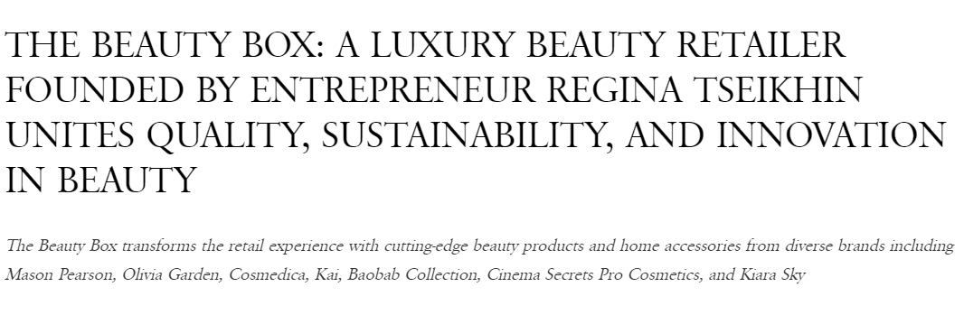 THE BEAUTY BOX: A LUXURY BEAUTY RETAILER FOUNDED BY ENTREPRENEUR REGINA TSEIKHIN UNITES QUALITY, SUSTAINABILITY, AND INNOVATION IN BEAUTY